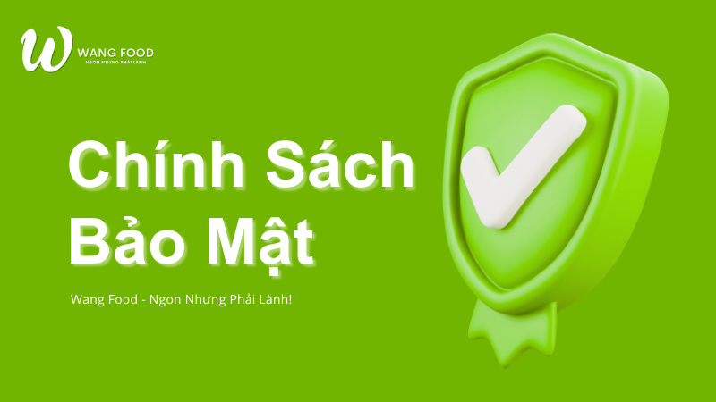 Chính Sách Bảo Mật - Wang Food 1 chính sách bảo mật Wang Food